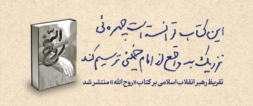 تقریظ رهبر انقلاب بر کتاب «روح‌الله»